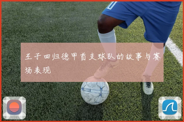 王子回归德甲首支球队的故事与赛场表现