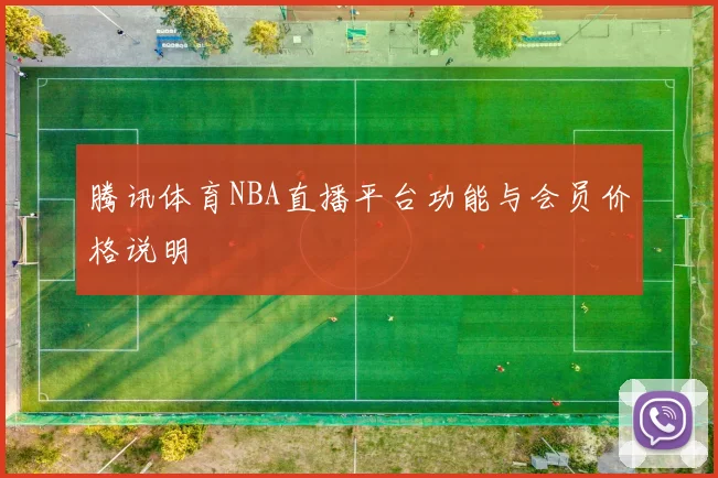 腾讯体育NBA直播平台功能与会员价格说明